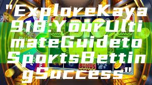"Explore Kaya918: Your Ultimate Guide to Sports Betting Success"