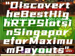 "Discover the Best High RTP Slots in Singapore for Maximum Payouts"
