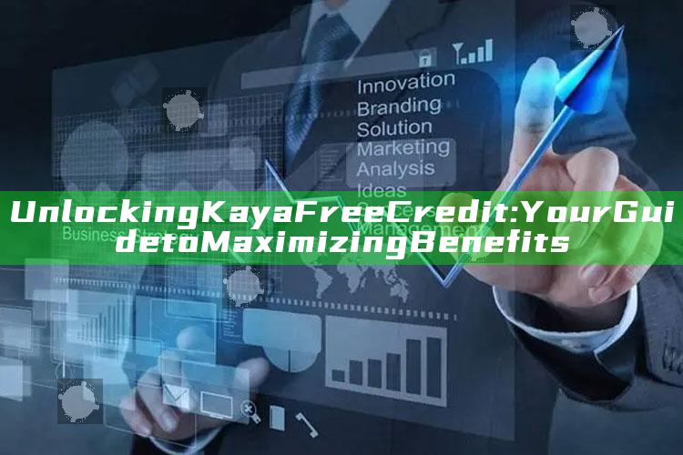 Unlocking Kaya Free Credit: Your Guide to Maximizing Benefits