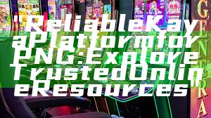 "Reliable Kaya Platform for PNG: Explore Trusted Online Resources"